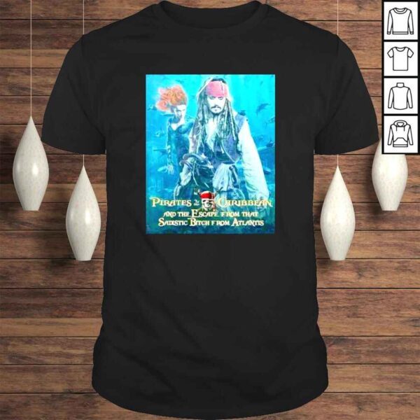 Pirates Of The Caribbean and The Escape From That Sadistic Bitch From Atlantis shirt