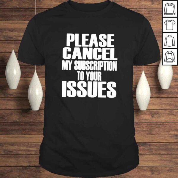 Please cancel my subscription to your issues shirt