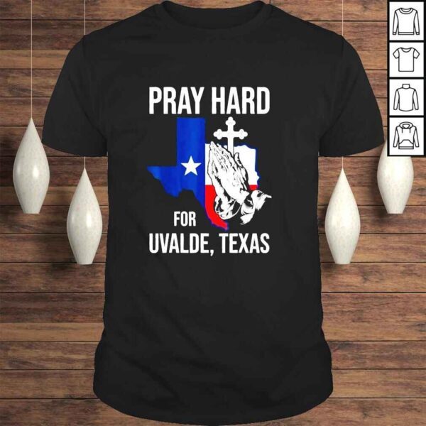 Pray Hard For Ulvade Texas Uvalde Strong Texas Strong Shirt