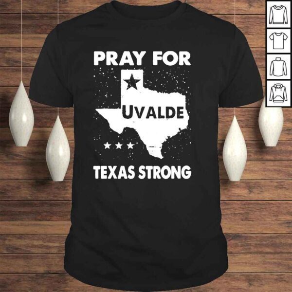 Pray for uvalde Texas strong pray for Texas shirt