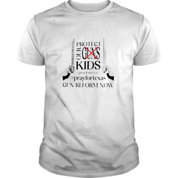 Protect Our Kids Not Guns Protect Our Children Pray For Texas TShirt