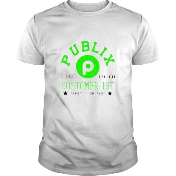 Publix Customer 1st family of companies shirt