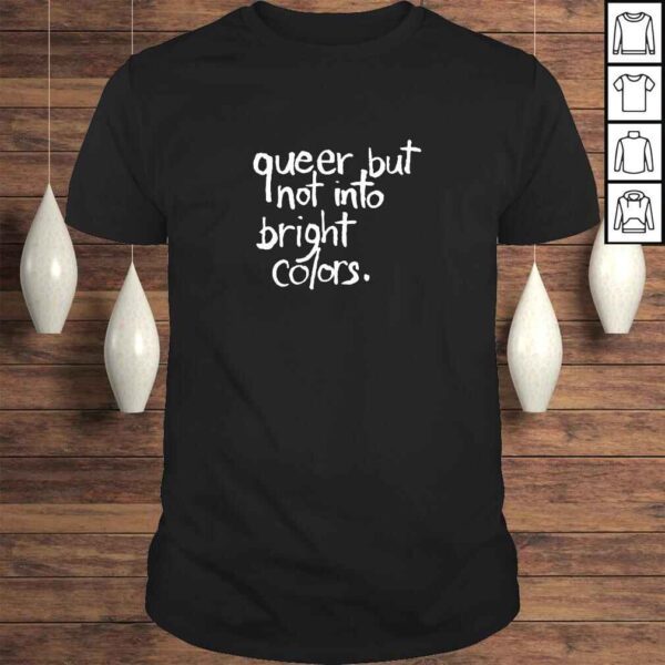 Queer But Not Into Bright Colors TShirt