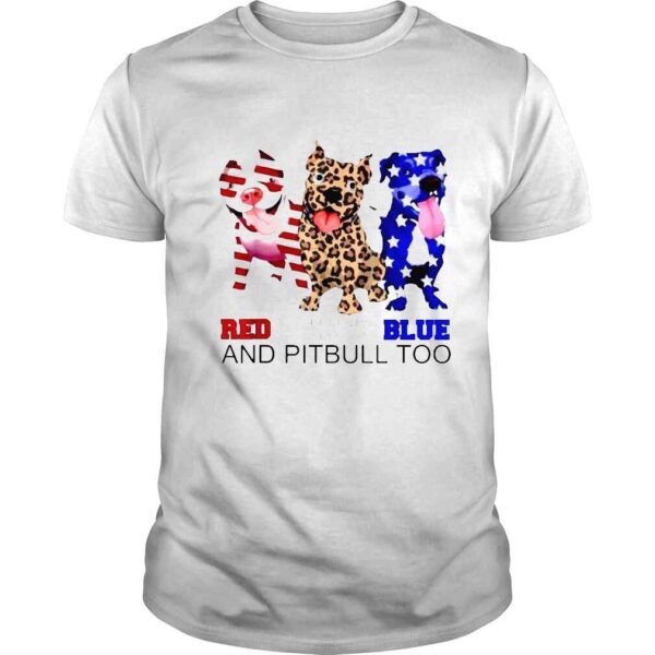 Red white blue and pitbull too pitbull 4th of july shirt