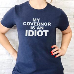 Rep block my governor is an idiot shirts