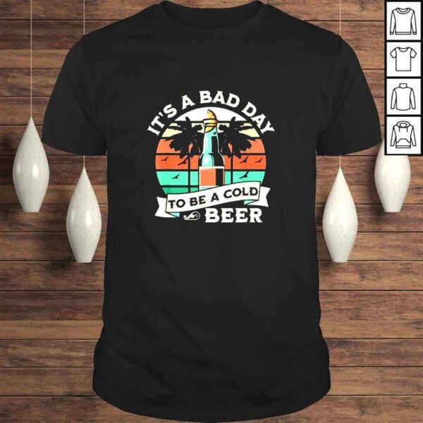 Retro Beer Drinking It’s a Bad Day to Be a Cold Beer Shirt