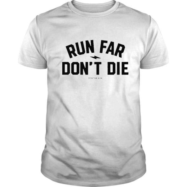 Run Far Don’t Die Shirt