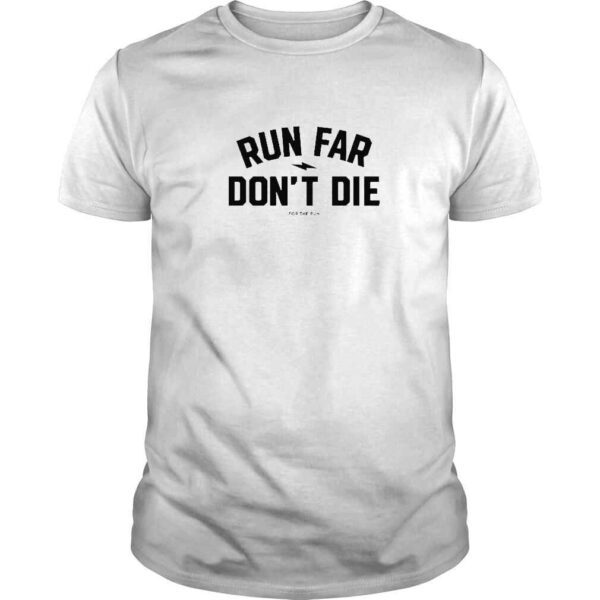 Run Far Don’t Die TShirt