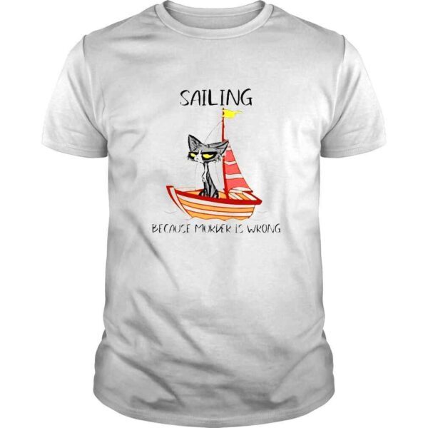 Sailing because murder is wrong shirt