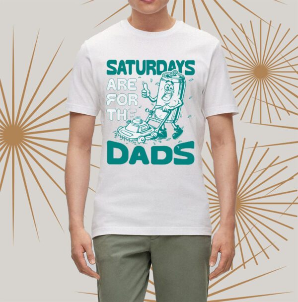 Saturdays are for the dads mow shirt