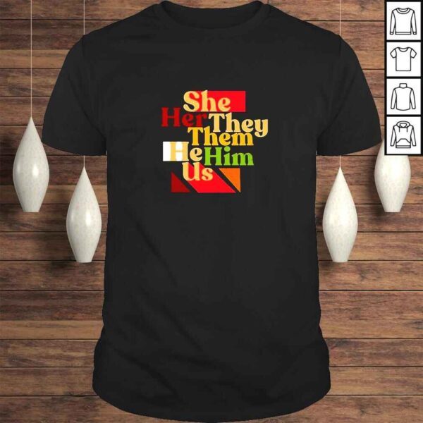 She Her They Them He Him Us TShirt