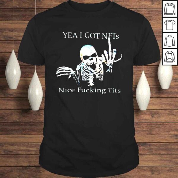 Skeleton yea I got NFTs nice fucking tits shirt