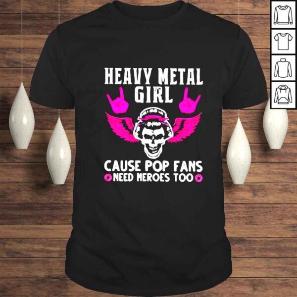 Skull Heavy metal girl cause pop fans need heroes too shirt