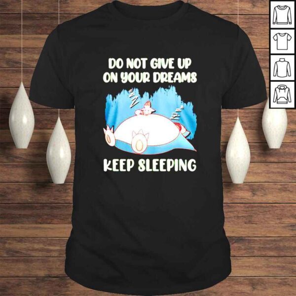 Snorlax Pokemon Do Not Give Up On Your Dreams Keep Sleeping shirt