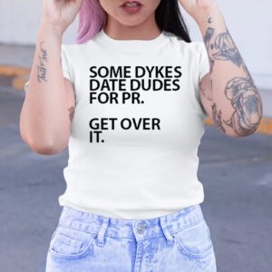 Some Dykes Date Dudes For Pr Get Over It Shirt