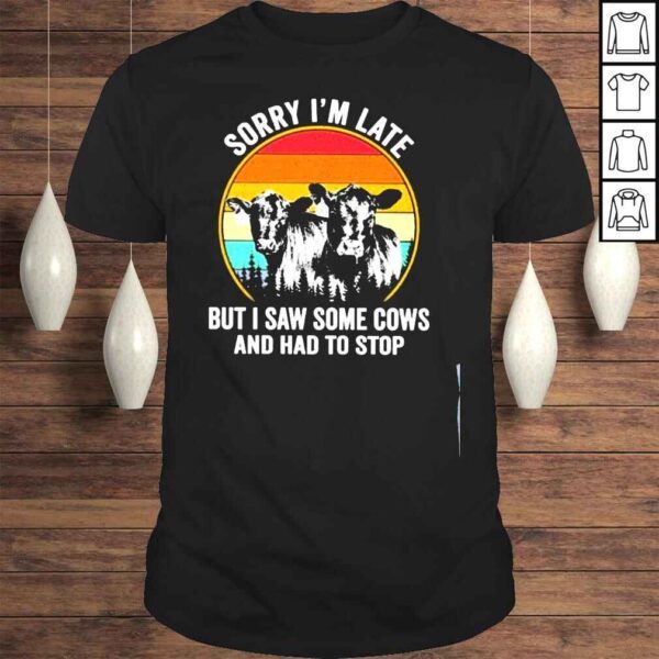 Sorry Im late but I saw some cows and had to stop shirt