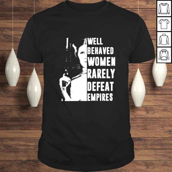 Star Wars Princess Leia Well Behaved Women Rarely Defeat Empires shirt