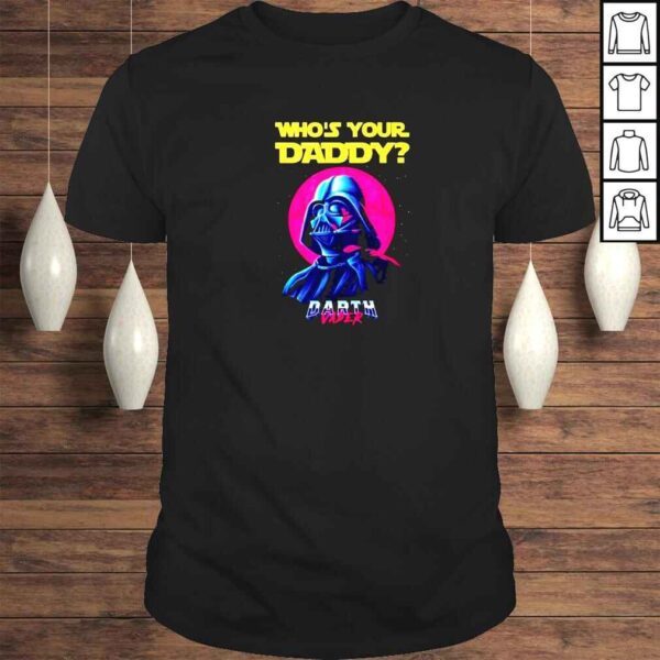 Star Wars Whos Your Daddy Darth Vader 2022 Shirt