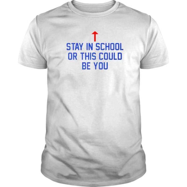 Stay In School Or This Could Be You shirt