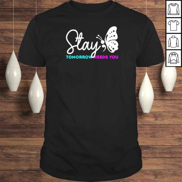 Stay Tomorrow Needs You Mental Health Awareness Tee Shirt