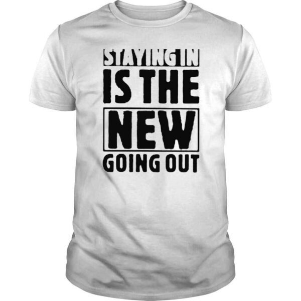 Staying in is the new going out shirt