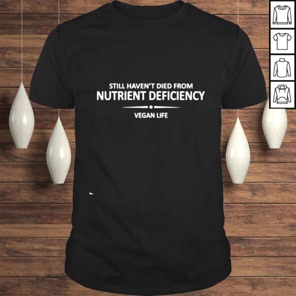 Still haven’t died from nutrient deficiency vegan life shirt