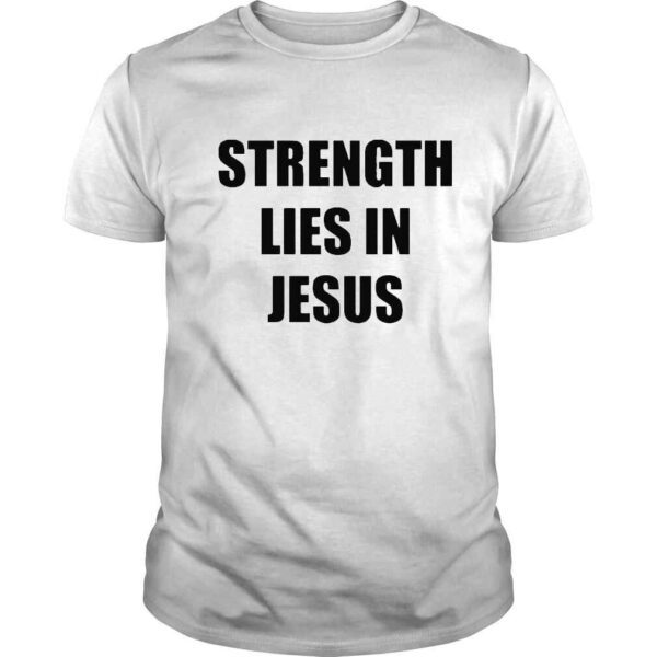 Strength lies in Jesus shirt