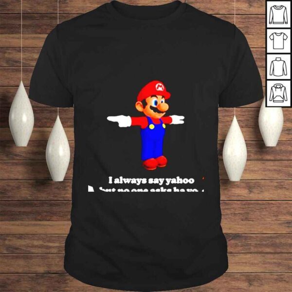 Super Mario i always say yahoo but no one asks ha yoo shirt