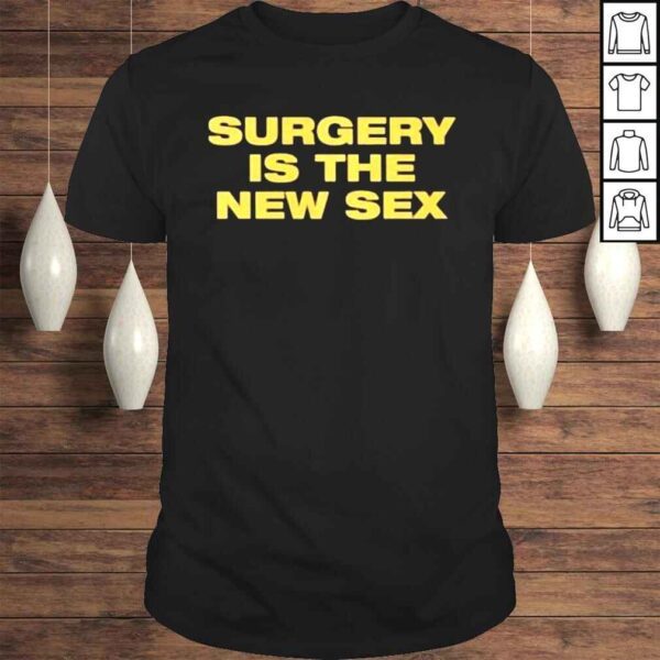 Surgery Is The New Sex shirt