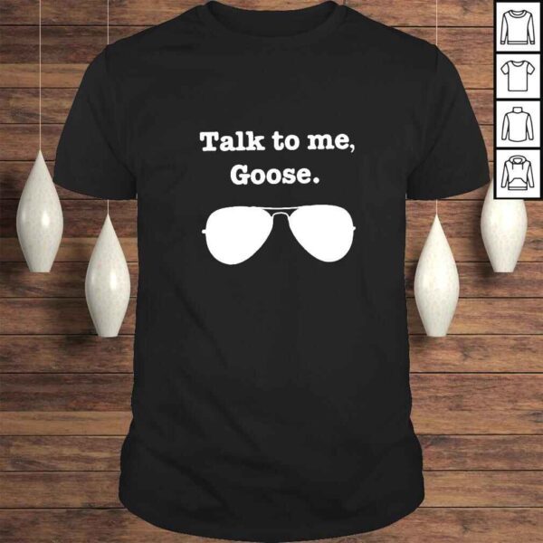 Talk to me goose shirt