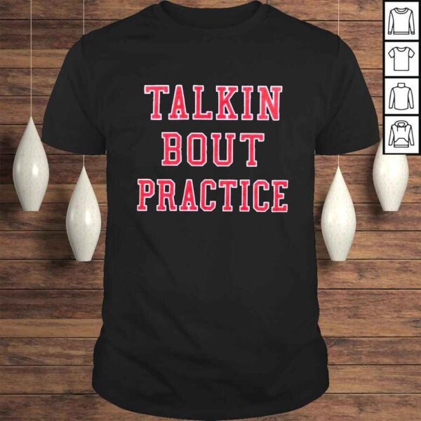 Talkin Bout Practice shirt