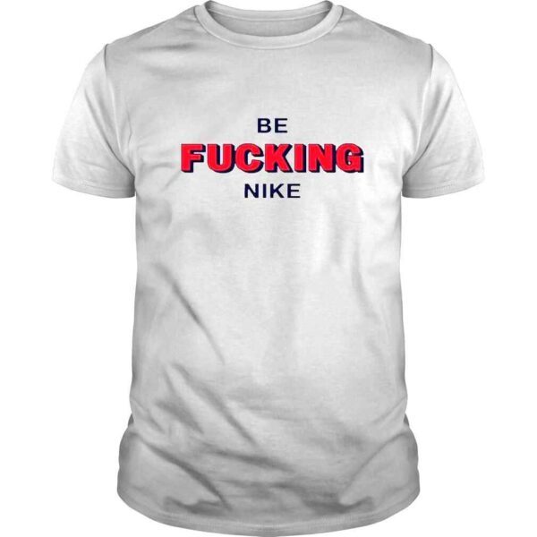 That go hard be fucking nike shirt