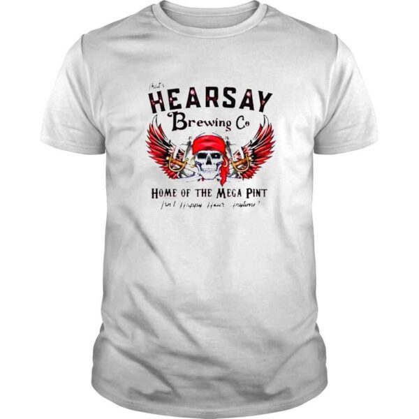 That’s Hearsay Brewing Co Home Of The Mega Pint Skull Shirt