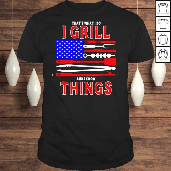 That’s What I Do I Grill And I Know Things Patriotic BBQ TShirt