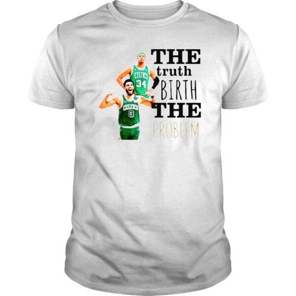 The Truth Birth The Problem Boston Celtics Shirt