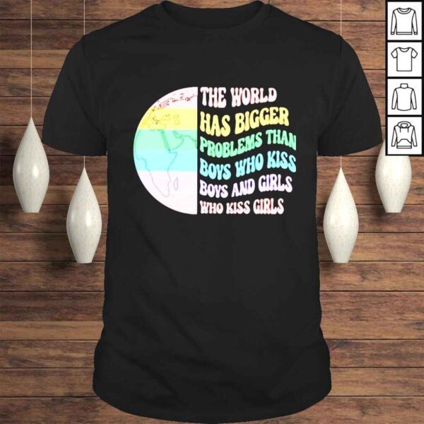 The World Has Bigger Problems shirt