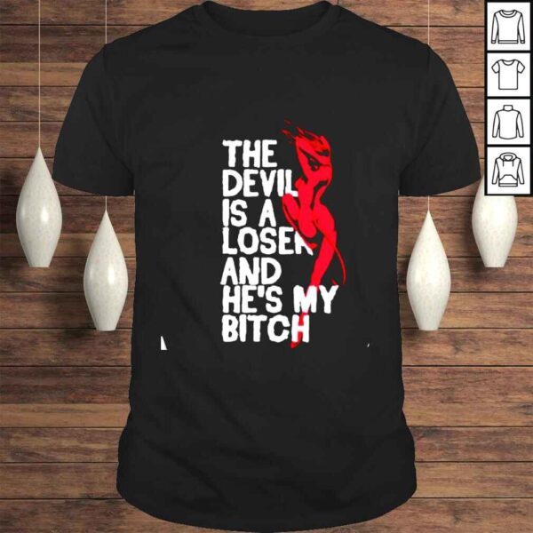 The devil is a loser and he’s my bitch shirt