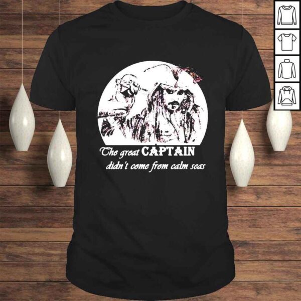 The great captain didnt come from calm seas Jack Sparrow shirt