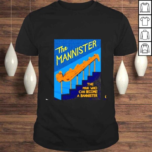 The mannister the man who can become a bannister shirt