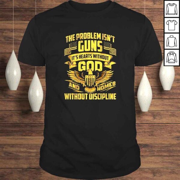 The problem isnt guns its hearts without god shirt