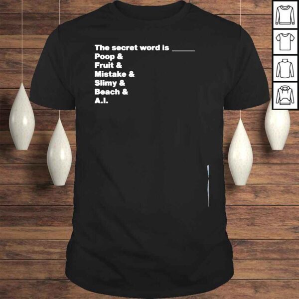 The secret word is poop and fruit and mistake and slimy and beach and aI shirt