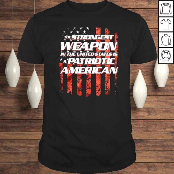 The strongest weapon in the United States is a patriotic American shirt