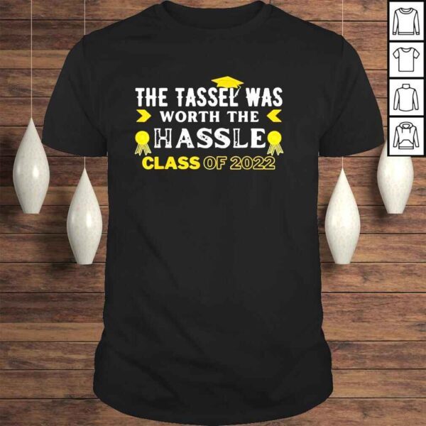 The tassel was worth the hassle class of 2022 graduation shirt