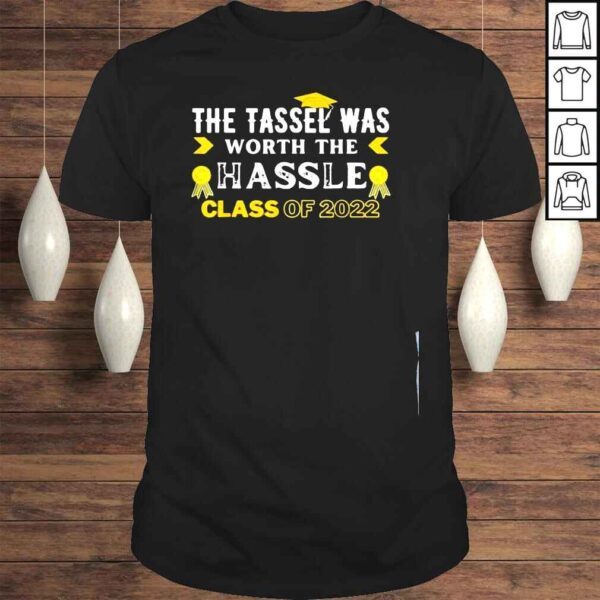 The tassel was worth the hassle class of graduation shirt