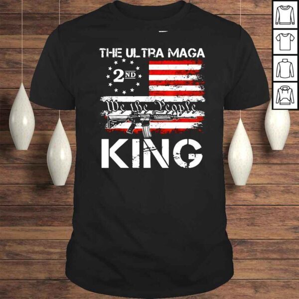 The ultra maga 2nd we the people king gun USA flag shirt