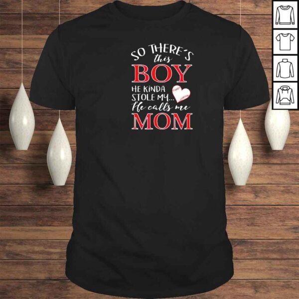 There’ This Boy Who Stole My Heart He Calls Me Mom Shirt