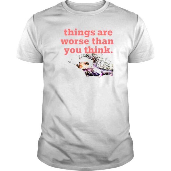 Things Are Worse Than You Think Smoking Hedgehog Kiss TShirt