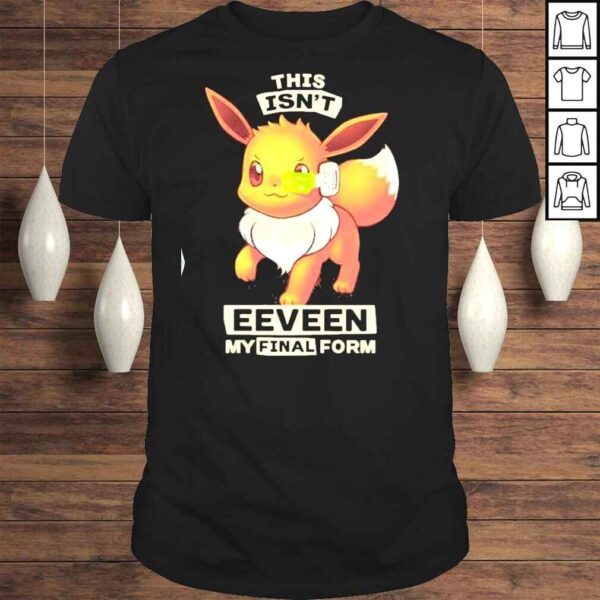 This Isn’t Eeveen My Final Form Shirt