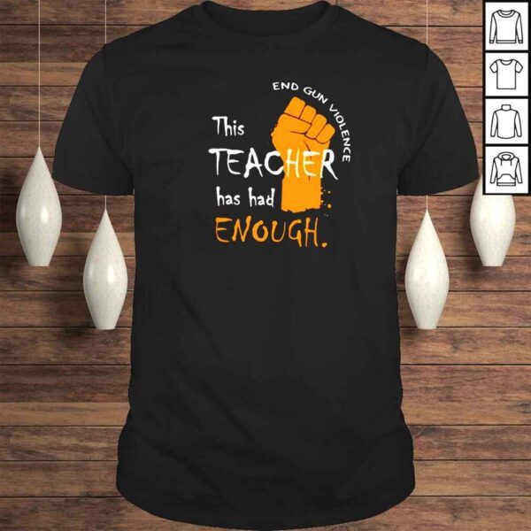 This Teacher has had enough end gun violence shirt