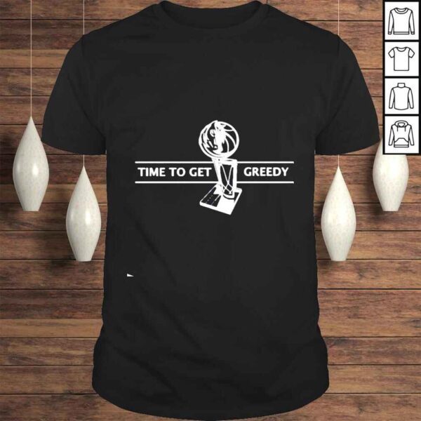 Time to get greedy shirt